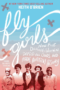 Fly Girls: How Five Daring Women Defied All Odds and Made Aviation History
