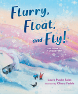 Flurry, Float, and Fly!: The Story of a Snowstorm