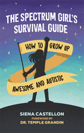 The Spectrum Girl's Survival Guide: How to Grow Up Awesome and Autistic Book Cover Image