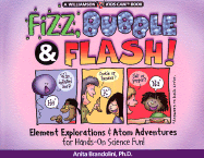 Fizz, Bubble & Flash!: Element Explorations & Atom Adventures for Hands-On Science Fun!