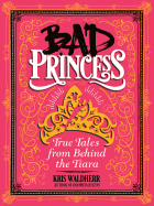 Bad Princess: True Tales from Behind the Tiara