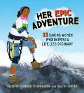 Her Epic Adventure: 25 Daring Women Who Inspire a Life Less Ordinary