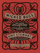 Wicked Bugs: The Louse That Conquered Napoleon's Army & Other Diabolical Insects