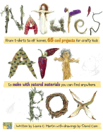Nature's Art Box: From T-Shirts to Twig Baskets, 65 Cool Projects for Crafty Kids to Make with Natural Materials You Can Find Anywhere