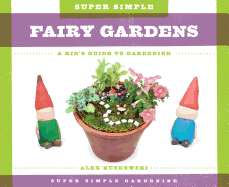 Super Simple Fairy Gardens: A Kid's Guide to Gardening