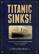 Titanic Sinks!: Experience the Titanic's Doomed Voyage in This Unique Presentation of Fact and Fiction