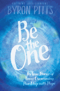 Be the One: Six True Stories of Teens Overcoming Hardship with Hope