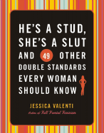 He's a Stud, She's a Slut, and 49 Other Double Standards Every Woman Should Know