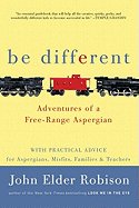Be Different: Adventures of a Free-Range Aspergian with Practical Advice for Aspergians, Misfits, Families & Teachers