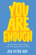 You Are Enough: Your Guide to Body Image and Eating Disorder Recovery