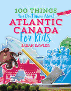 100 Things You Don't Know about Atlantic Canada (for Kids)