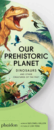 Our Prehistoric Planet: Dinosaurs and Other Creatures of the Past