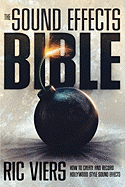 The Sound Effects Bible: How to Create and Record Hollywood Style Sound Effects