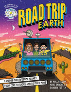 Road Trip Earth: Explore Our Awesome Planet, from Core to Shore and So Much More