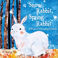 Snow Rabbit, Spring Rabbit: A Book of Changing Seasons