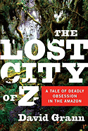 The Lost City of Z: A Tale of Deadly Obsession in the Amazon