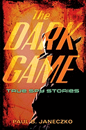 The Dark Game: True Spy Stories
