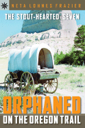 The Stout-Hearted Seven: Orphaned on the Oregon Trail