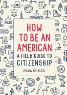 How to Be an American: A Field Guide to Citizenship