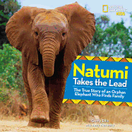 Natumi Takes the Lead: The True Story of an Orphan Elephant Who Finds Family