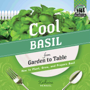 Cool Basil from Garden to Table: How to Plant, Grow, and Prepare Basil