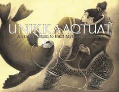 Unikkaaqtuat: An Introduction to Inuit Myths and Legends