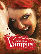 How to Be a Vampire: A Fangs-On Guide for the Newly Undead