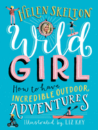 Wild Girl: How to Have Incredible Outdoor Adventures