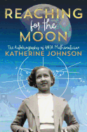 Reaching for the Moon: The Autobiography of NASA Mathematician Katherine Johnson