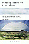 Keeping Heart on Pine Ridge: Family Ties, Warrior Culture, Commodity Foods, Rez Dogs and the Sacred