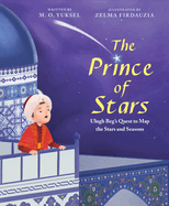 The Prince of Stars: Ulugh Beg's Quest to Map the Stars and Seasons