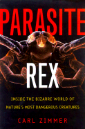 Parasite Rex: Inside the Bizarre World of Nature's Most Dangerous Creatures