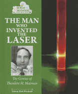 The Man Who Invented the Laser: The Genius of Theodore H. Maiman