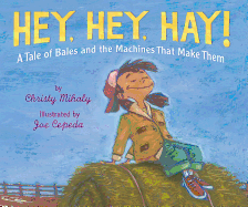 Hey, Hey, Hay!: A Tale of Bales and the Machines That Make Them