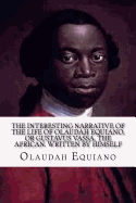 The Interesting Narrative of the Life of Olaudah Equiano: or Gustavus Vassa, the African.