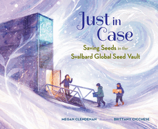 Just in Case: Saving Seeds in the Svalbard Global Seed Vault