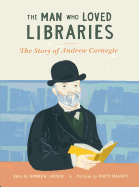 The Man Who Loved Libraries: The Story of Andrew Carnegie Book Cover Image