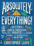 Absolutely Everything!: A History of Earth, Dinosaurs, Rulers, Robots and Other Things Too Numerous to Mention