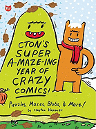 Cton's Super A-Maze-Ing Year of Crazy Comics!: Puzzles, Mazes, Blobs, and More!