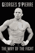 Georges St. Pierre: The Way of the Fight