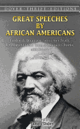 Great Speeches by African Americans: Frederick Douglass, Sojourner Truth, Dr. Martin Luther King, Jr., Barack Obama, and Others