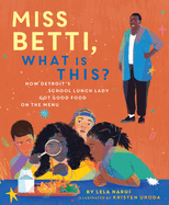 Miss Betti, What Is This?: How Detroit's School Lunch Lady Got Good Food on the Menu