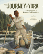 The Journey of York: The Unsung Hero of the Lewis and Clark Expedition