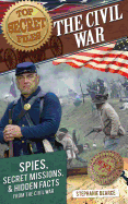 The Civil War: Spies, Secret Missions, and Hidden Facts from the Civil War