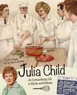 Julia Child: An Extraordinary Life in Words and Pictures