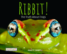 Ribbit!: The Truth about Frogs