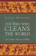 The Bird Who Cleans the World and Other Mayan Fables