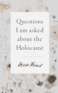 Questions I Am Asked about the Holocaust