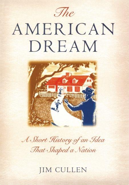 American Dream, The: A Short History of an Idea That Shaped a Nation