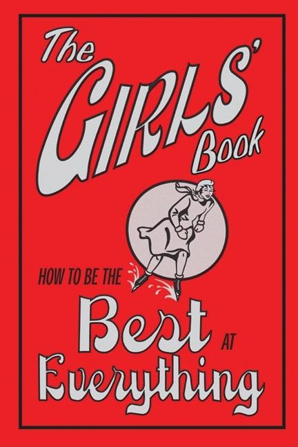 Girls' Book, The: How to Be the Best at Everything